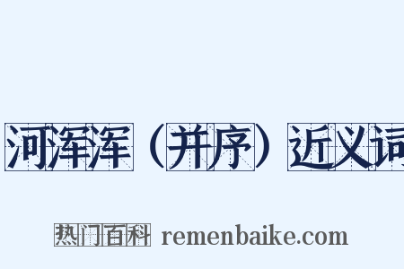 河浑浑（并序）近义词是什么意思的图片
